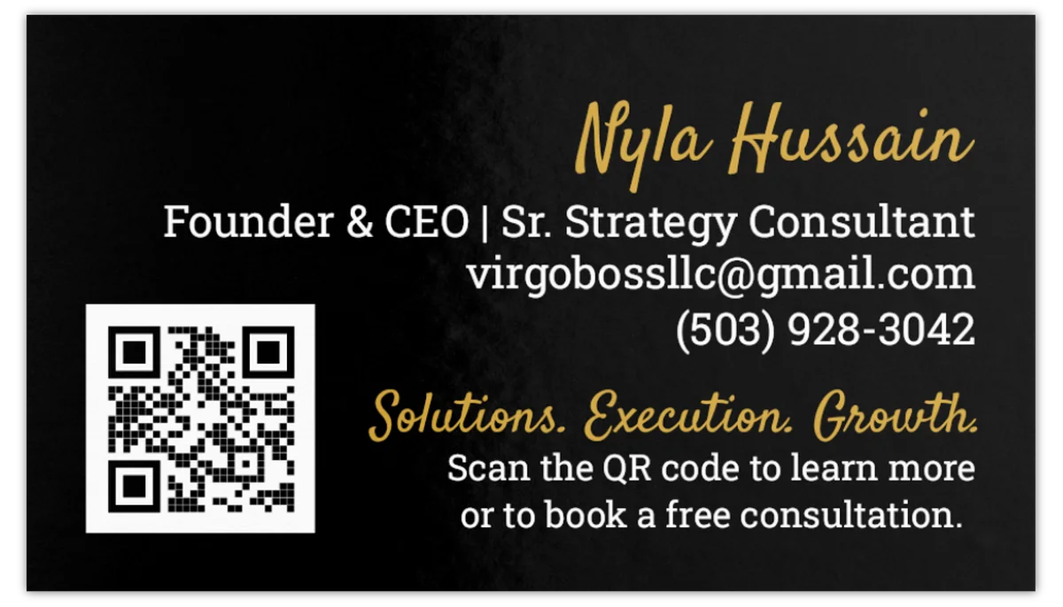Nyla Hussain, Founder & CEO and Sr. Strategy Consultant at Virgo Boss Productions. Solutions. Execution. Growth. Scan the QR code to learn more or book a free consultation.